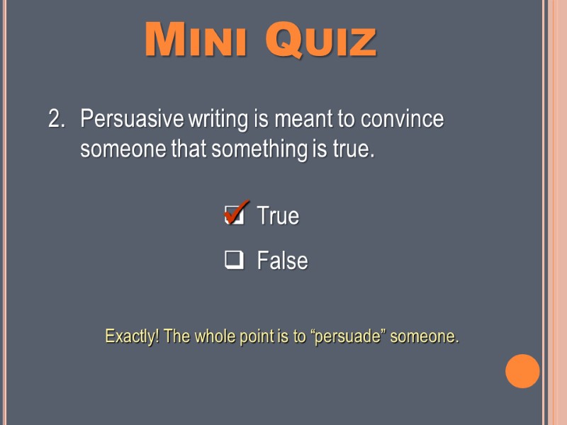 Mini Quiz   True    False Persuasive writing is meant to